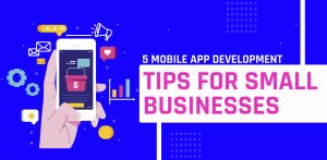 5 Mobile App Development Tips For Small Businesses