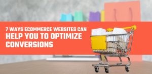 7 Ways eCommerce Websites Can Help You To Optimize Conversions