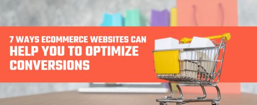 7 Ways eCommerce Websites Can Help You To Optimize Conversions