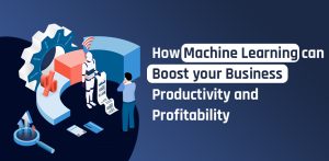 How Machine Learning Can Bosst Business Productivity and Profitability