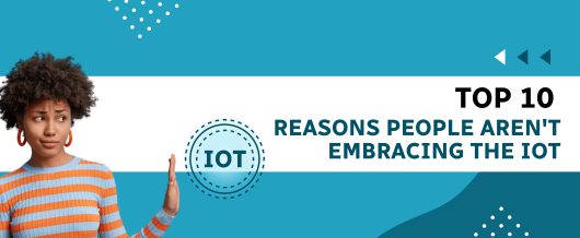 Top 8 Reasons People Aren’t Embracing the IoT