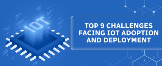 Top 9 Challenges Facing IoT Adoption and Deployment