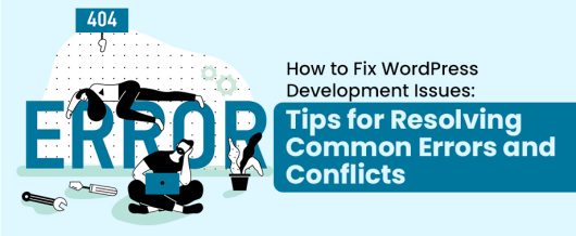 How to Fix WordPress Development Issues: Tips for Resolving Common Errors and Conflicts