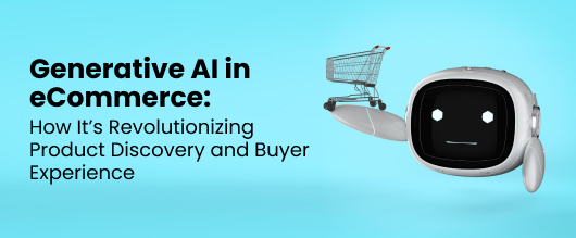 Generative AI in eCommerce: How It’s Revolutionizing Product Discovery and Buyer Experience