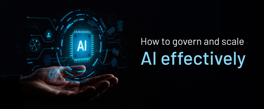 How to Govern and Scale AI Effectively: A Practical Guide for Business Leaders